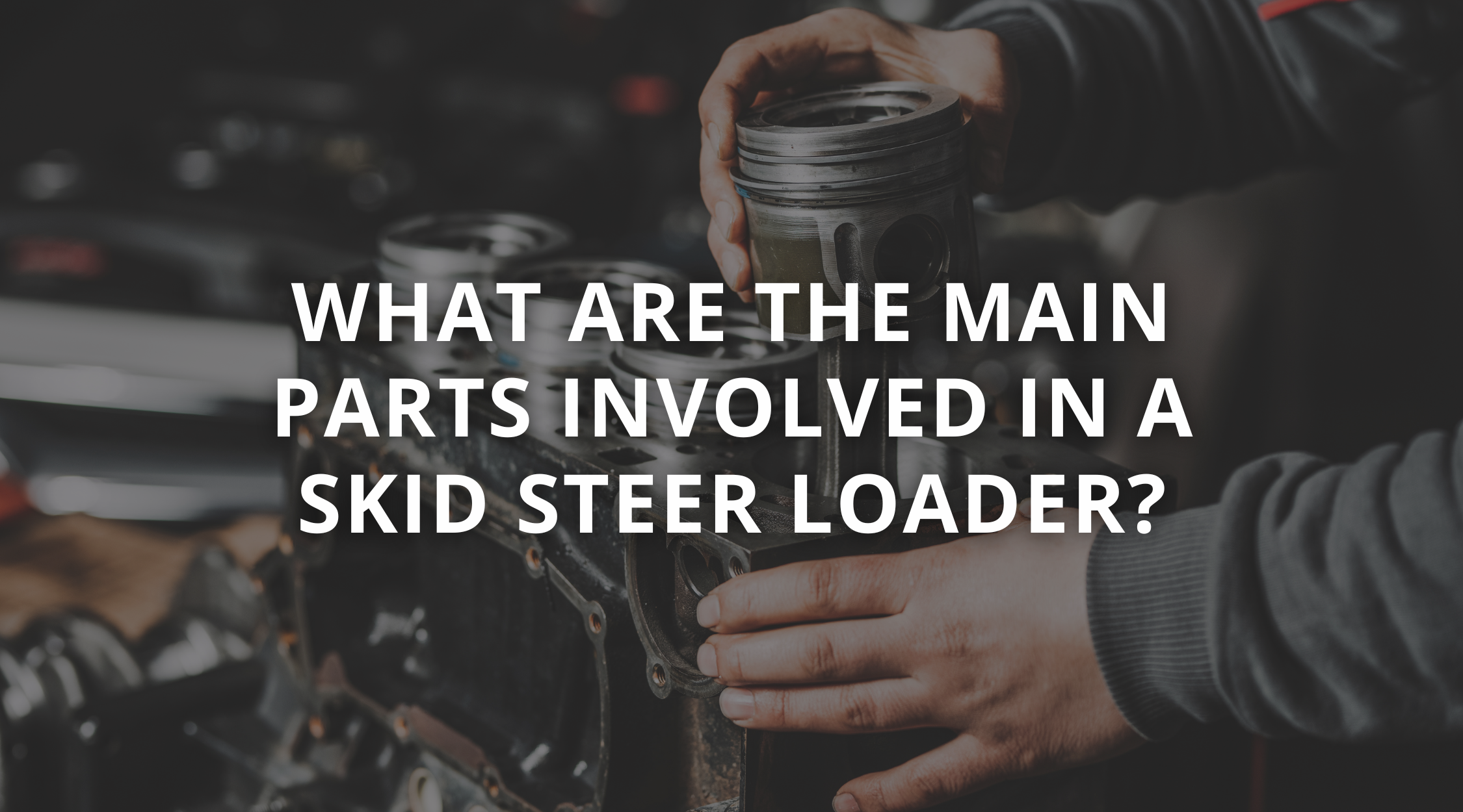 What Are The Main Parts Involved in a Skid Steer Loader?